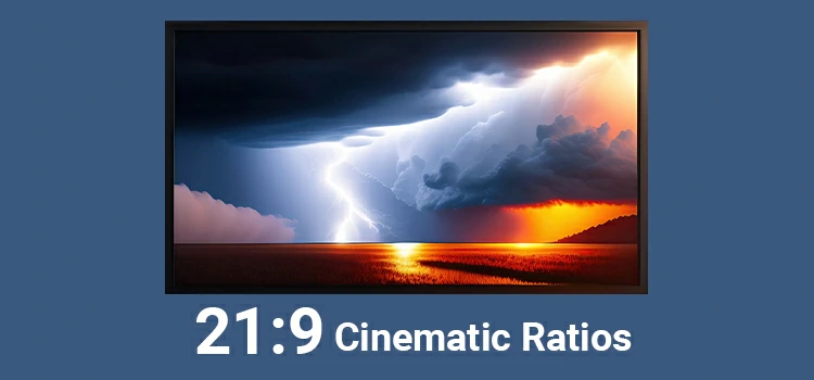 21:9 Cinematic Ratio