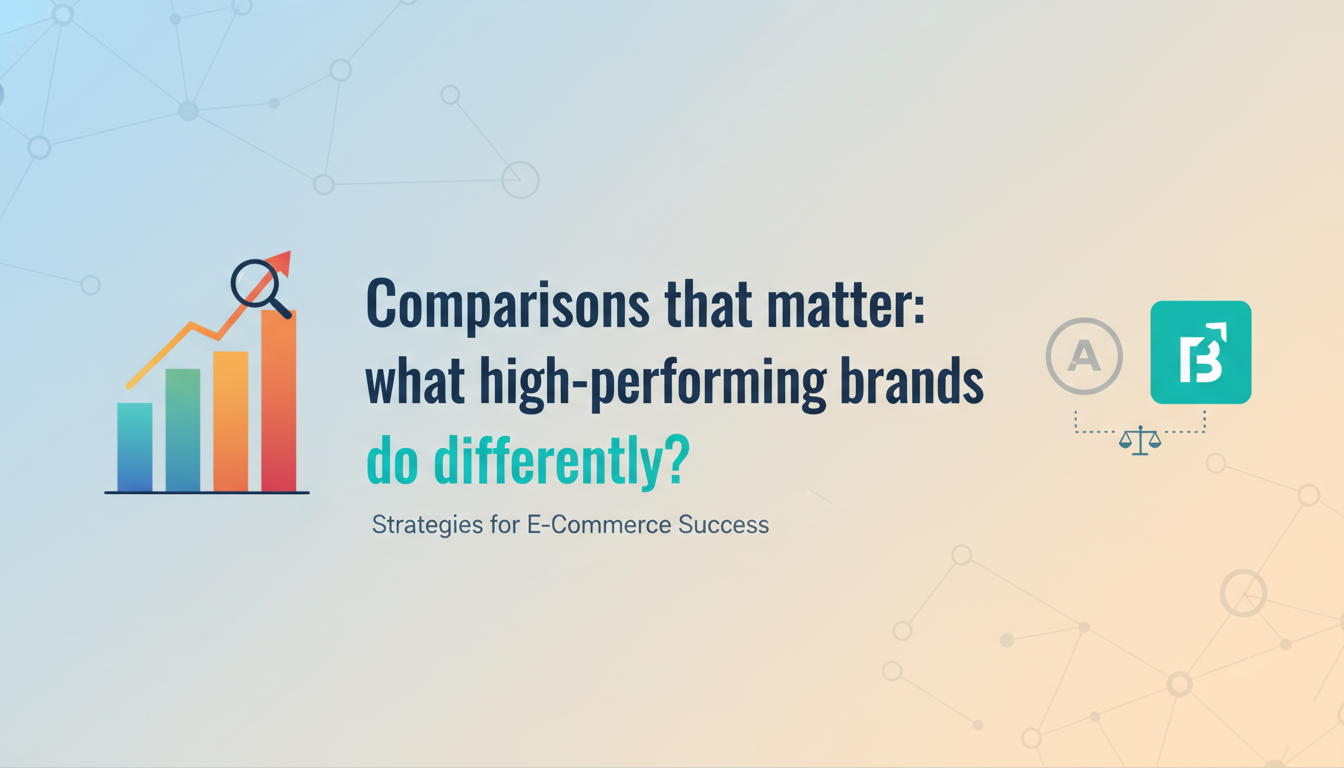 6 Comparisons that matter what high-performing brands do differently