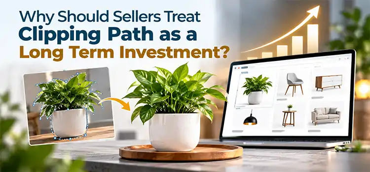 Why Should Sellers Treat Clipping Path as a Long Term Investment